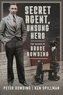Secret Agent, Unsung Hero: The Valour of Bruce Dowding