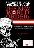 Secret Black Projects of the New World Order: Anti-Gravity UFOs, Black Helicopters and Mysterious Flying Triangles