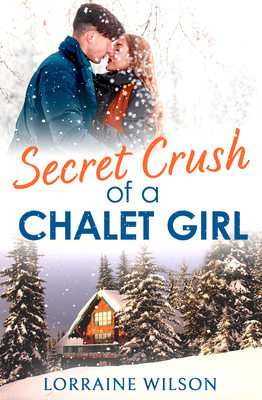 Secret Crush of a Chalet Girl: (A Novella) - Wilson, Lorraine