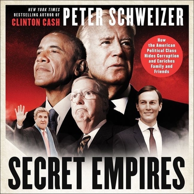 Secret Empires: How the American Political Class Hides Corruption and Enriches Family and Friends - Schweizer, Peter, and Constant, Charles (Read by)