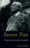 Secret Fire: The Spiritual Vision of J.R.R.Tolkien