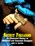 Secret Firearms: An Illustrated History of Miniature and Concealed Handguns - Walter, John D