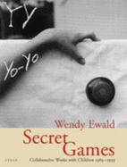 Secret Games: Collaborative Works with Children 1969-1999 - Ewald, Wendy