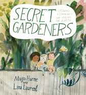 Secret Gardeners: Growing a Community and Healing the Earth