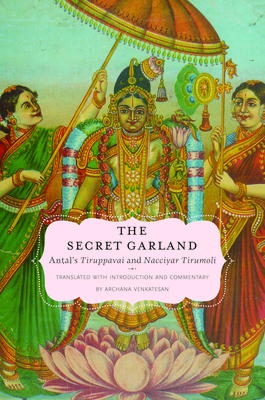 Secret Garland: Antals Tiruppavai and Nacciyar Tirumoli - Venkatesan, Archana