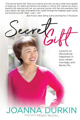 Secret Gift: Lessons in discovering happiness in your career, marriage, and family life. - McColl, Peggy (Foreword by), and Durkin, Joanna