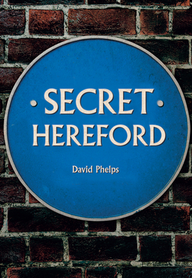 Secret Hereford - Phelps, David