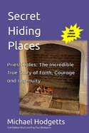 Secret Hiding Places: Priest Holes: An Incredible True Story of Faith, Courage and Ingenuity