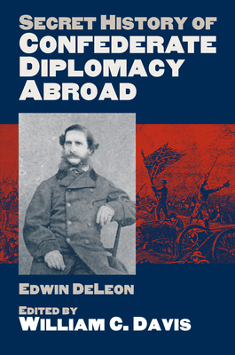 Secret History of Confederate Diplomacy Abroad - De Leon, Edwin, and Davis, William C (Editor)