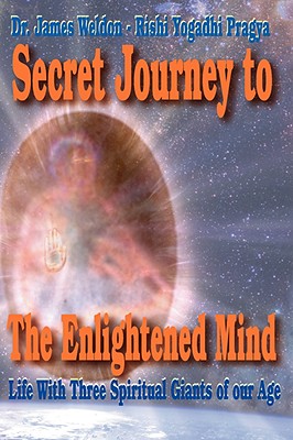 Secret Journey to the Enlightened Mind - Weldon, James, Dr., and Pragya, Rishi Yogadhi