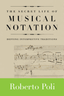 Secret Life of Musical Notation: Defying Interpretive Traditions