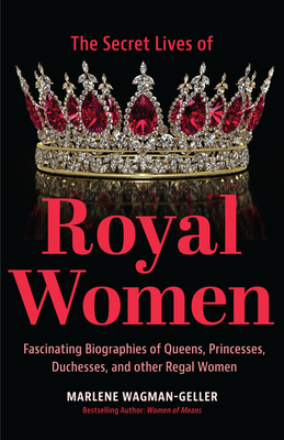 Secret Lives of Royal Women: Fascinating Biographies of Queens, Princesses, Duchesses, and Other Regal Women (Biographies of Royalty) - Wagman-Geller, Marlene, and Cassel, Ben (Foreword by)