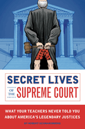 Secret Lives of the Supreme Court: What Your Teachers Never Told You about America's Legendary Judges