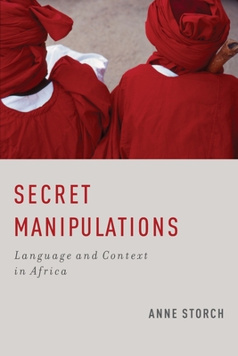 Secret Manipulations: Language and Context in Africa - Storch, Anne