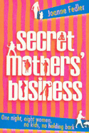 Secret Mothers' Business: One Night, Eight Women, No Kids, No Holding Back
