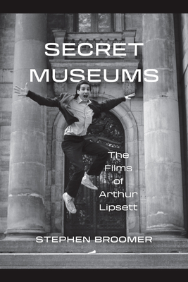 Secret Museums: The Films of Arthur Lipsett - Broomer, Stephen