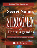 Secret Names of the Strongmen: And Their Agendas, Information & Prayer Guide