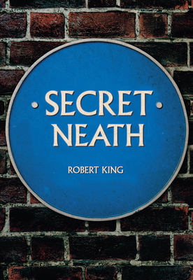 Secret Neath - King, Robert, M.D.