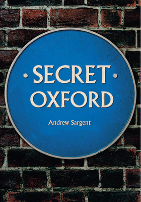 Secret Oxford - Sargent, Andrew