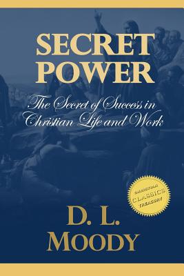 Secret Power: The Secret of Success in Christian Life and Work. - Moody, D L