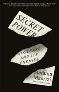 Secret Power: Wikileaks and Its Enemies