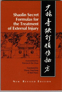 Secret Shaolin Formulas for the Treatment of External Injury: Chapters One Through Ten of Shao Lin Si Mi Fang Ji Jin: Highlights of Shaolin Monastery's Secret Prescriptions