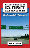 Secret Stories of Extinct Walt Disney World: The World That Disappeared