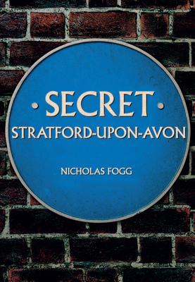 Secret Stratford-Upon-Avon - Fogg, Nicholas