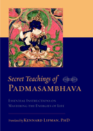 Secret Teachings of Padmasambhava: Essential Instructions on Mastering the Energies of Life