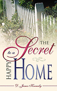 Secret to a Happy Home - Kennedy, James, and Kennedy, D James, Dr., PH.D.