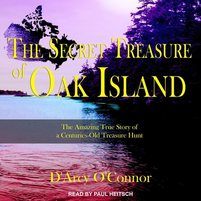Secret Treasure of Oak Island: The Amazing True Story of a Centuries-Old Treasure Hunt - Heitsch, Paul (Read by), and O'Connor, D'Arcy