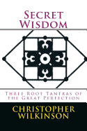Secret Wisdom: Three Root Tantras of the Great Perfection - Raksita, Vairocana, and Wilkinson, Christopher