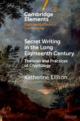 Secret Writing in the Long Eighteenth Century: Theories and Practices of Cryptology - Ellison, Katherine