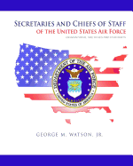 Secretaries and Chiefs of Staff of the United States Air Force: Biographical Sketched and Portraits