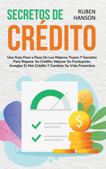 Secretos de Cr?dito: Una Gu?a Paso a Paso De Los Mejores Trucos Y Secretos Para Reparar Su Cr?dito, Mejorar Su Puntuaci?n, Arreglar El Mal Cr?dito Y Cambiar Su Vida Financiera (Credit Secrets)