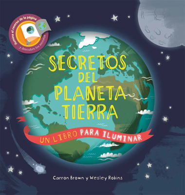 Secretos del Planeta Tierra - Brown, Carron, and Robins, Wesley (Illustrator), and Galn, Ana (Translated by)