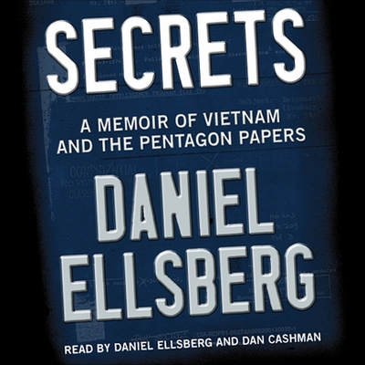 Secrets: A Memoir of Vietnam and the Pentagon Papers - Ellsberg, Daniel (Read by), and Cashman, Dan (Read by)