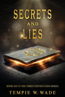 Secrets and Lies: Timely Revolution Book Series Book Six - Wade, Tempie W