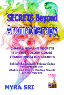 Secrets Beyond Aromatherapy: Chakra Healing Secrets, Etheric Colour Codes, Transformation Secrets