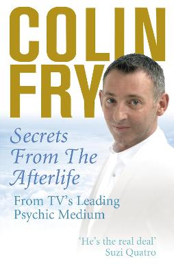 Secrets from the Afterlife: From TV's Leading Psychic Medium - Fry, Colin