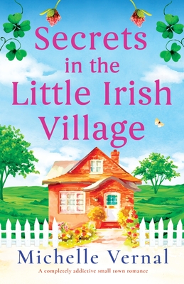 Secrets in the Little Irish Village: A completely addictive small town romance - Vernal, Michelle