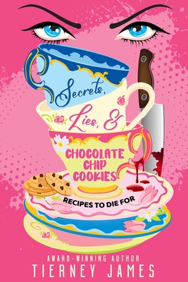 Secrets, Lies and Chocolate Chip Cookies: Recipes to Die For - James, Tierney