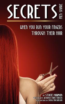 Secrets Men Share: When you run your fingers through their hair - Harmon, Stacie, and Christiansen, Jennifer