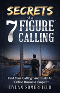 Secrets of a 7 Figure Calling: Find Your Calling And Build An Online Business Empire