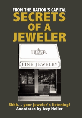 Secrets of a Jeweler: Shhh... your jeweler's listening! - Heller, Izzy