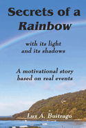 Secrets of a Rainbow: with its light and its shadows - a motivational story based on real events