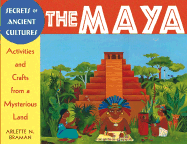 Secrets of Ancient Cultures the Maya: Activities and Crafts from a Mysterious Land