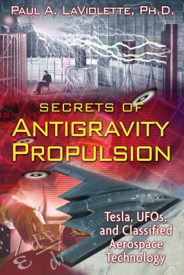 Secrets of Antigravity Propulsion: Tesla, Ufos, and Classified Aerospace Technology - LaViolette, Paul A