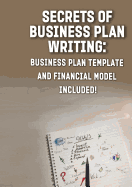 Secrets of Business Plan Writing: : Business Plan Template and Financial Model Included!