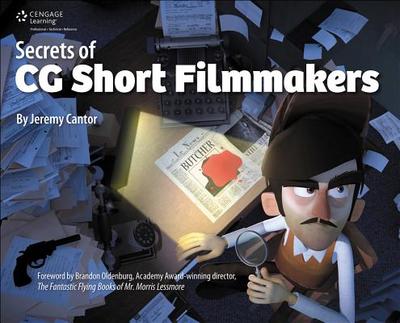 Secrets of CG Short Filmmakers - Cantor, Jeremy